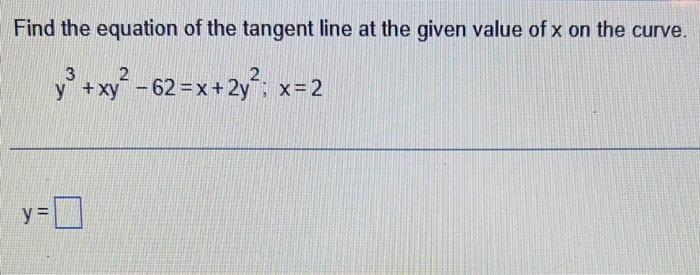 Find The Equation Of The Tangent Line At The Given Value Of X On The Curve 3 Y Xy 62 X 2y X 2 Y 1