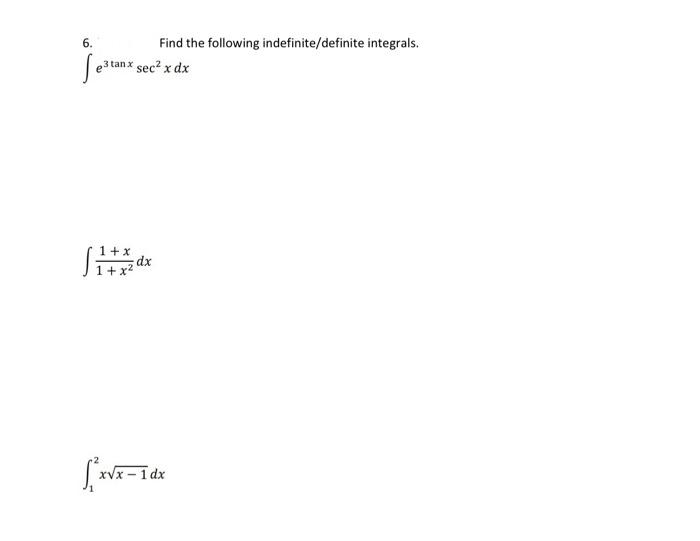 6 E3 Tanx Sec X Dx 1 X Find The Following Indefinite Definite Integrals Dx X X 1dx 4 5 The Acceleration In M 1