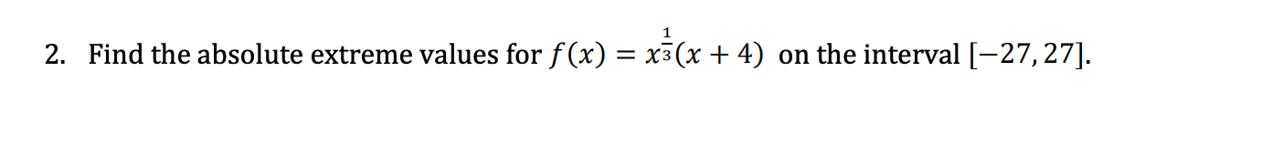 1 2 Find The Absolute Extreme Values For F X X X 4 On The Interval 27 27 1