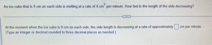 3 An Ice Cube That Is 9 Cm On Each Side Is Melting At A Rate Of 4 Cm Per Minute How Fast Is The Length Of The Side Dec 1