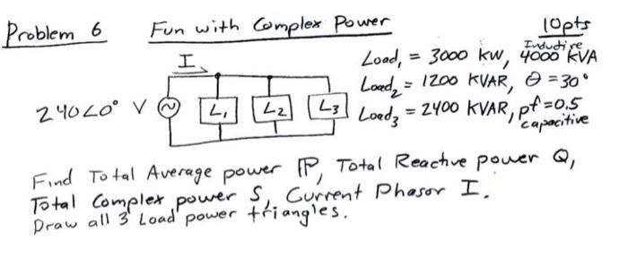 22 43 Load Problem 6 Fun With Complex Power 10pts I Load 3000 Kw 4000 Kva Loade 1200 Kvar O 30 24040 V L3 1