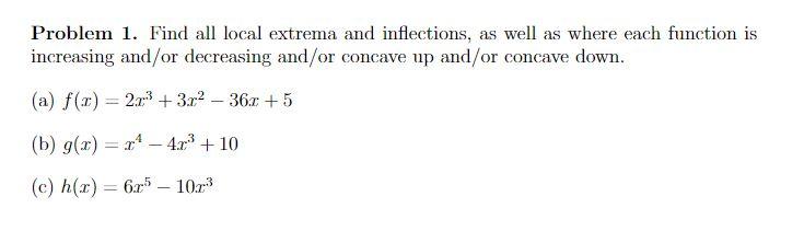 Problem 1 Find All Local Extrema And Inflections As Well As Where Each Function Is Increasing And Or Decreasing And Or 1