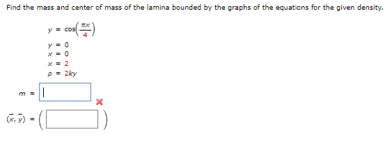 Find The Mass And Center Of Mass Of The Lamina Bounded By The Graphs Of The Equations For The Given Density Cos M 1