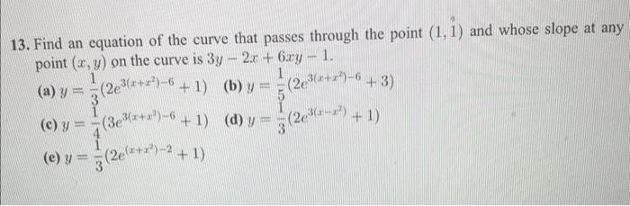 13 Find An Equation Of The Curve That Passes Through The Point 1 1 And Whose Slope At Any Point X Y On The Curve 1