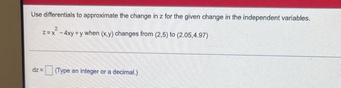 Use Differentials To Approximate The Change In Z For The Given Change In The Independent Variables 2 Z X 4xy Y When X 1