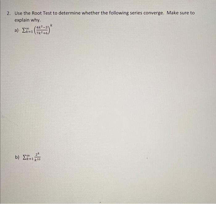 2 Use The Root Test To Determine Whether The Following Series Converge Make Sure To Explain Why K A Ex 1 3 100 1