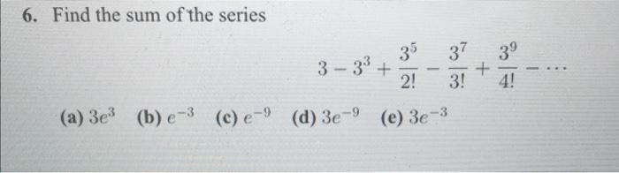6 Find The Sum Of The Series 35 2 A 3e B E 3 C E 9 D 3e 9 E 3e 37 3 3 4 3 3 1