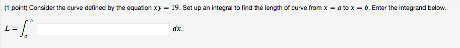 1 Point Consider The Curve Defined By The Equation Xy 19 Set Up An Integral To Find The Length Of Curve From X A 1