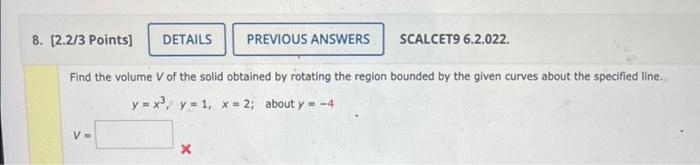 8 2 2 3 Points Details Find The Volume V Of The Solid Obtained By Rotating The Region Bounded By The Given Curves Abo 1
