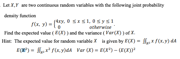 Let X Y Are Two Continuous Random Variables With The Following Joint Probability Density Function F X Y 4xy 0 X 1