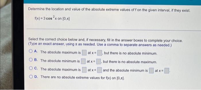 Determine The Location And Value Of The Absolute Extreme Values Of F On The Given Interval If They Exist F X 3 Cos 1