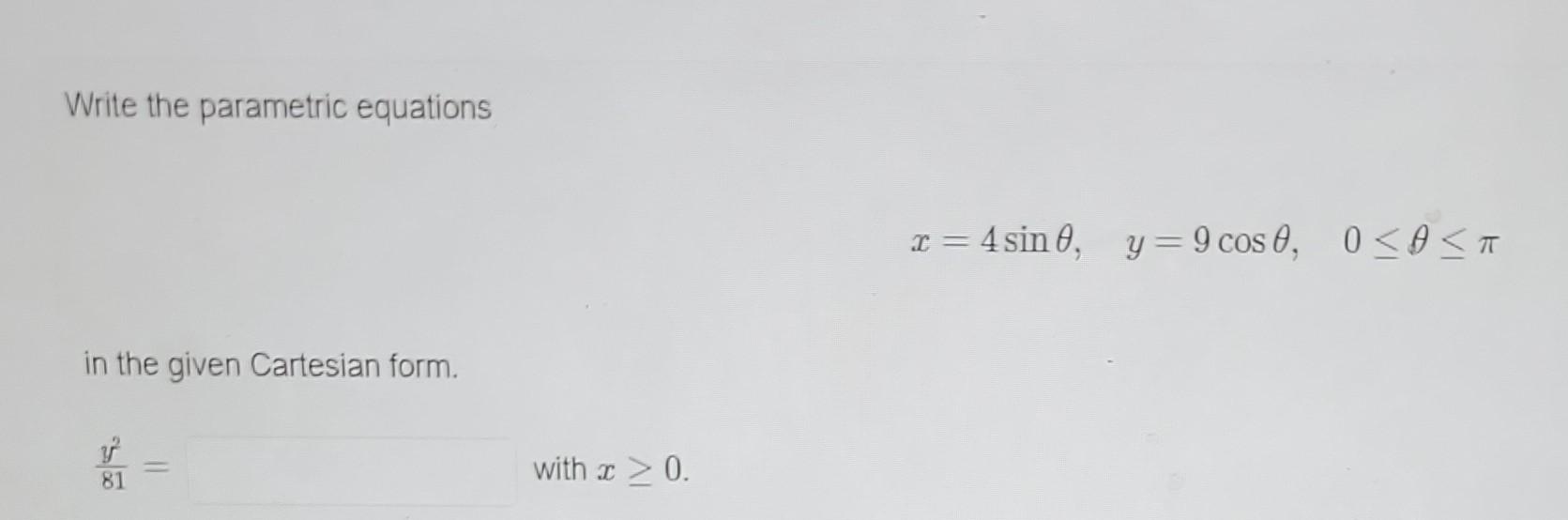 Write The Parametric Equations In The Given Cartesian Form 81 With X 0 X 4 Sin 0 Y 9 Cos 0 0 0 T 1