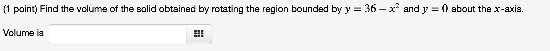 1 Point Find The Volume Of The Solid Obtained By Rotating The Region Bounded By Y 36 X And Y 0 About The X Axis 1