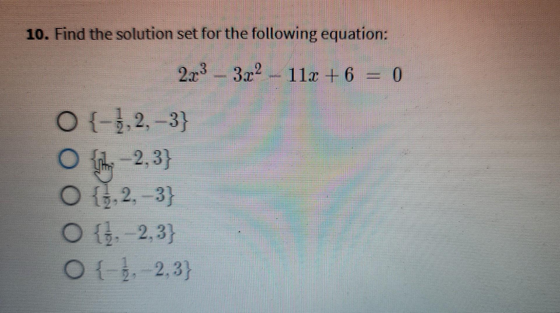10 Find The Solution Set For The Following Equation 2x 3x 11x 6 0 O2 3 O 2 3 O 1 2 3 O 2 3 O 2 3 1