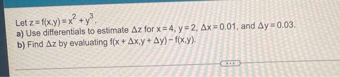 Let Z F X Y X Y A Use Differentials To Estimate Az For X 4 Y 2 Ax 0 01 And Ay 0 03 B Find Az By Evalua 1