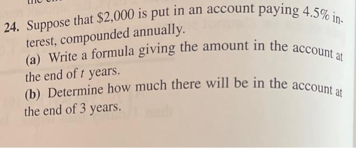 24 Suppose That 2 000 Is Put In An Account Paying 4 5 In Terest Compounded Annually A Write A Formula Giving The 1
