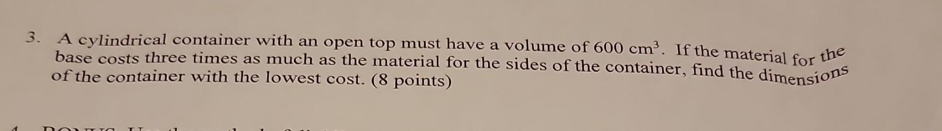 3 A Cylindrical Container With An Open Top Must Have A Volume Of 600 Cm If The Material For Base Costs Three Times As 1