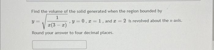 Find The Volume Of The Solid Generated When The Region Bounded By 1 Y Y 0 X 1 And I 2 Is Revolved About The X Ax 1