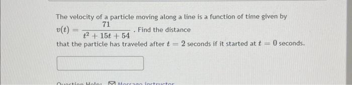 The Velocity Of A Particle Moving Along A Line Is A Function Of Time Given By 71 V T Find The Distance C T 15t 5 1