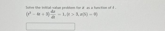 Solve The Initial Value Problem For As A Function Of T Da T2 4t 3 1 T 3 X 5 0 Dt 1