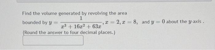 Find The Volume Generated By Revolving The Area 1 Bounded By Y 3 R 16x2 63x Round The Answer To Four Decimal Pl 1