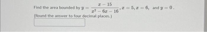 2 15 Find The Area Bounded By Y 6x 16 Round The Answer To Four Decimal Places 5 2 6 And Y 0 1
