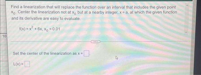 10 Find A Linearization That Will Replace The Function Over An Interval That Includes The Given Point Xo Center The Lin 1