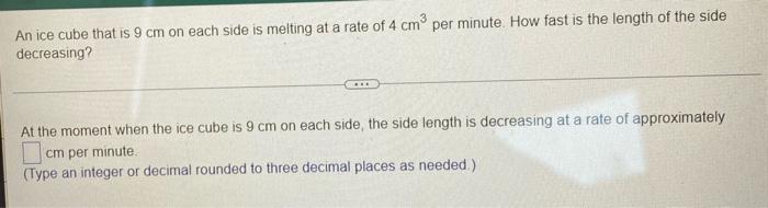 An Ice Cube That Is 9 Cm On Each Side Is Melting At A Rate Of 4 Cm Per Minute How Fast Is The Length Of The Side Decre 1