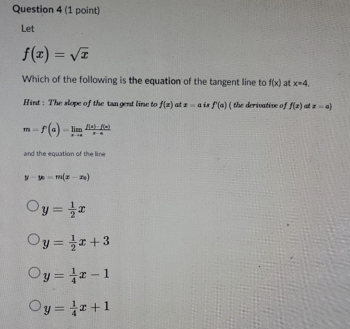 Question 4 1 Point Let F X X Which Of The Following Is The Equation Of The Tangent Line To F X At X 4 Hint The Sl 1