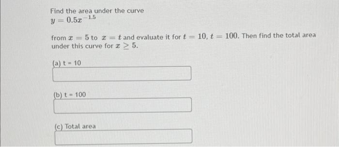 Find The Area Under The Curve Y 0 5 1 5 From A 5 To T And Evaluate It For T 10 T 100 Then Find The Total Area Under 1
