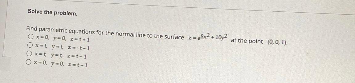 Solve The Problem Find Parametric Equations For The Normal Line To The Surface Z E8x 10y2 At The Point 0 0 1 Ox 1