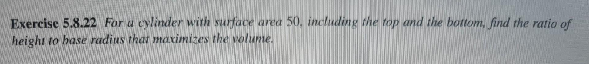 Exercise 5 8 22 For A Cylinder With Surface Area 50 Including The Top And The Bottom Find The Ratio Of Height To Base 1