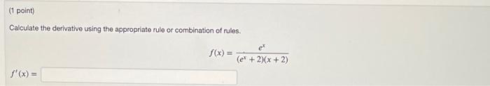1 Point Calculate The Derivative Using The Appropriate Rule Or Combination Of Rules F X F X Ex 2 X 2 1