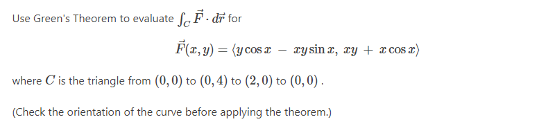 Use Green S Theorem To Evaluate F Dr For F X Y Y Cos X Where C Is The Triangle From 0 0 To 0 4 To 2 0 To 1