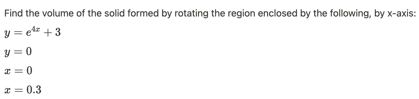 Find The Volume Of The Solid Formed By Rotating The Region Enclosed By The Following By X Axis Y E X 3 Y 0 0 X 1