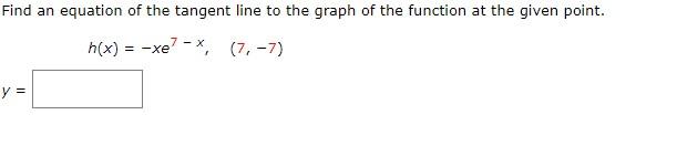 Find An Equation Of The Tangent Line To The Graph Of The Function At The Given Point H X Xe7 X 7 7 Y 1