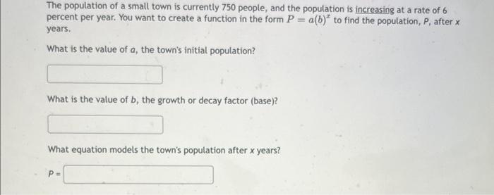 The Population Of A Small Town Is Currently 750 People And The Population Is Increasing At A Rate Of 6 Percent Per Year 1