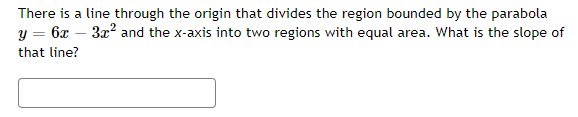 There Is A Line Through The Origin That Divides The Region Bounded By The Parabola Y 6x 3x And The X Axis Into Two 1