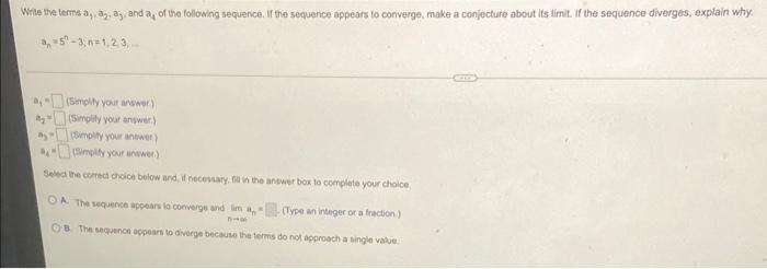 Write The Terms A A A And A Of The Following Sequence If The Sequence Appears To Converge Make A Conjecture About 1
