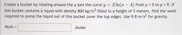 Create A Bucket By Rotating Around The Y Axis The Curve Y 3 Ln X 4 From Y 0 To Y 9 If This Bucket Contains A Liq 1