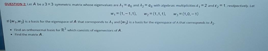 Question 2 Let A Be A 3 X 3 Symmetric Matrix Whose Eigenvalues Are 1 Ag And 12 0g With Algebraic Multiplicities E1 1