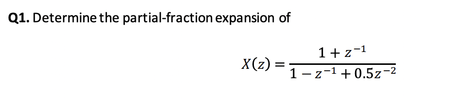 Q1 Determine The Partial Fraction Expansion Of X Z 1 Z 1 1 Z 1 0 5z 2 1