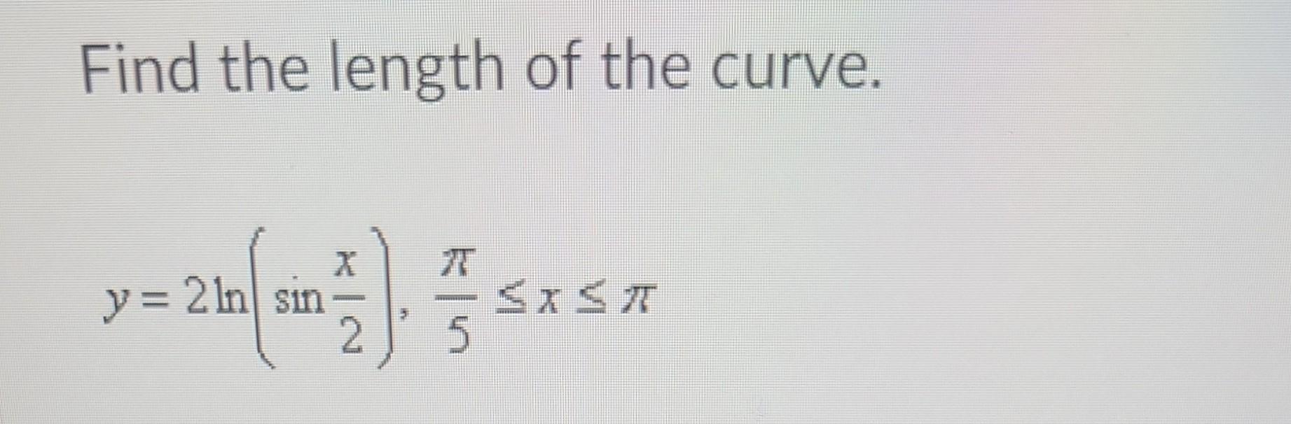 Find The Length Of The Curve Y 2ln Sin In Sin X 1 7 5 1
