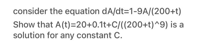 Consider The Equation Da Dt 1 9a 200 T Show That A Solution For Any Constant C T 20 0 1t C 200 T 9 Is A 1