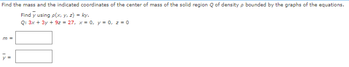 Find The Mass And The Indicated Coordinates Of The Center Of Mass Of The Solid Region Q Of Density P Bounded By The Grap 1