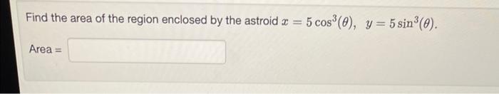Find The Area Of The Region Enclosed By The Astroid X 5 Cos 0 Y 5 Sin 0 Area 1