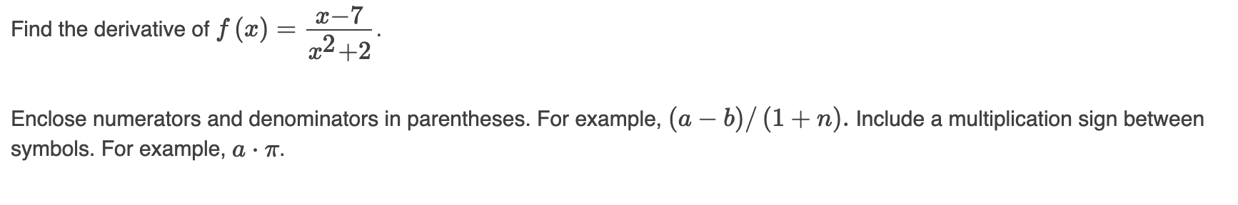 Find The Derivative Of F X X 7 X 2 Enclose Numerators And Denominators In Parentheses For Example A B 1 1