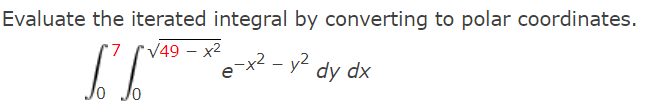 Evaluate The Iterated Integral By Converting To Polar Coordinates 7 49 X 16 Jo Jo E X Y2 Dy Dx 1