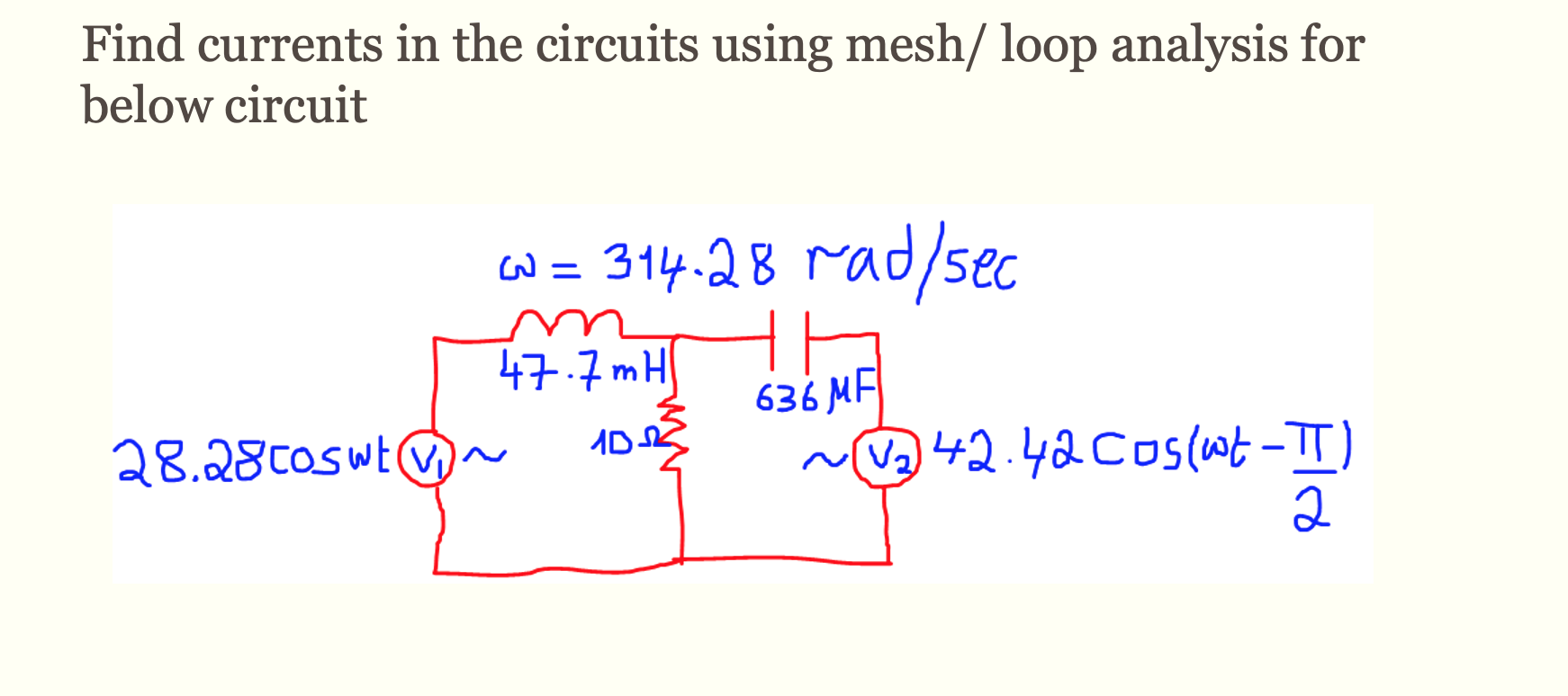 Find Currents In The Circuits Using Mesh Loop Analysis For Below Circuit W 314 28 Rad Sec 47 7 Mh 10 12 28 2800swt 1