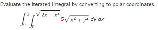 Evaluate The Iterated Integral By Converting To Polar Coordinates 2 2x X2 X X 5 X Y Dy Dx 10 Jo 1